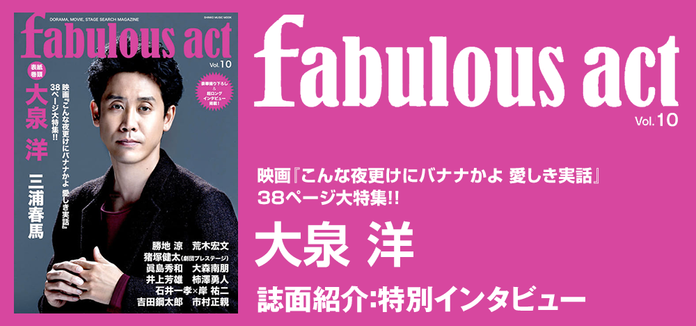 fabulous act vol.10：大泉 洋 インタビュー