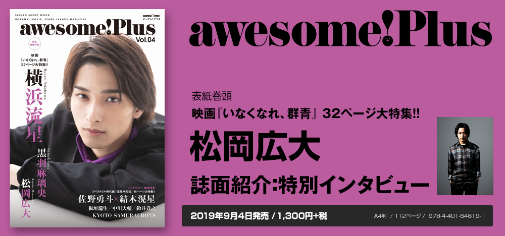 awesome! Plus Vol.04：松岡広大 インタビュー